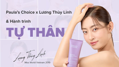 Paula’s Choice đồng hành cùng Hoa hậu Lương Thùy Linh trên hành trình TỰ THÂN