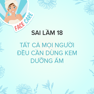 Sai Lầm 18: Tất Cả Mọi Người Đều Cần Dùng Kem Dưỡng Ẩm