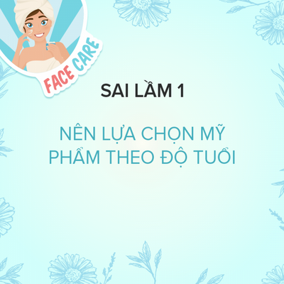 Sai lầm 1: Nên lựa chọn mỹ phẩm theo độ tuổi
