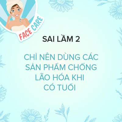 Sai Lầm 2: Chỉ Nên Dùng Các Sản Phẩm Chống Lão Hóa Khi Có Tuổi