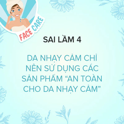 Sai Lầm 4: Da Nhạy Cảm Chỉ Nên Sử Dụng Các Sản Phẩm “An Toàn Cho Da Nhạy Cảm”