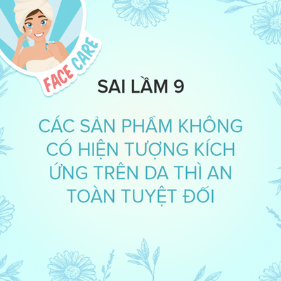 Sai Lầm 9: Các Sản Phẩm Không Có Hiện Tượng Kích Ứng Trên Da Thì An Toàn Tuyệt Đối