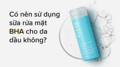 Có nên sử dụng sữa rửa mặt BHA cho da dầu mụn không?