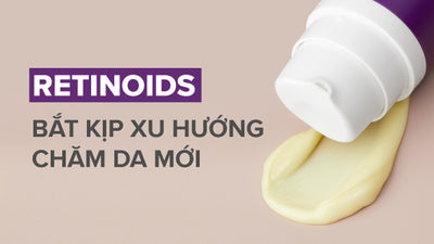 Muốn trị mụn, chống lão hóa hiệu quả nhất định không thể bỏ qua Retinol