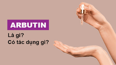 Arbutin là gì? Chỉ rõ arbutin có tác dụng gì với làn da