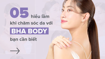 Giải mã 05 hiểu lầm thường gặp khi chăm sóc da với 2% BHA Body