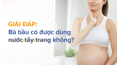 Giải đáp: Bà bầu có được dùng nước tẩy trang không?