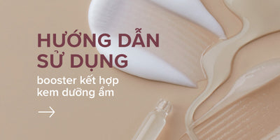 Booster kết hợp kem dưỡng ẩm - Công thức hoàn hảo cho làn da căng mướt