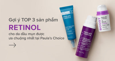 Gợi ý các sản phẩm Retinol cho da dầu mụn được ưa chuộng nhất đến từ Paula’s Choice