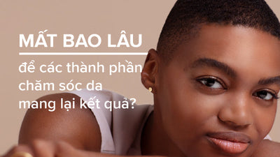 Mất bao lâu để các thành phần chăm sóc da mang lại kết quả?