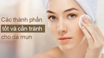 Các thành phần tốt cho da mụn và thành phần tuyệt đối “anti”