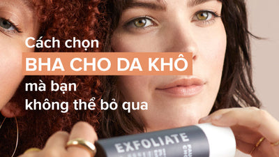 Cách chọn BHA cho da khô mà bạn không thể bỏ qua