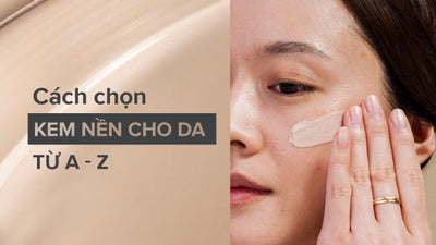 Chuyên gia chia sẻ cách chọn kem nền cho da chuẩn khoa học