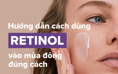 Hướng dẫn cách dùng Retinol vào mùa đông đúng cách