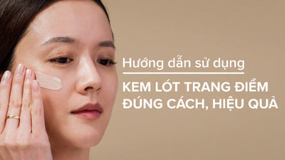 Hướng dẫn cách sử dụng kem lót trang điểm hiệu quả nhất