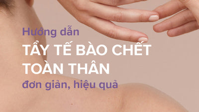 Hướng dẫn cách tẩy tế bào chết cho body hiệu quả nhất