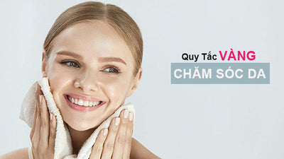 9 quy tắc vàng chăm sóc da mỗi ngày bắt buộc phải nhớ!