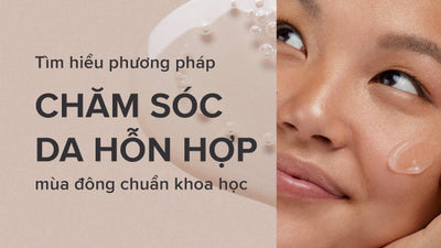 Tìm hiểu phương pháp chăm sóc da hỗn hợp mùa đông chuẩn khoa học