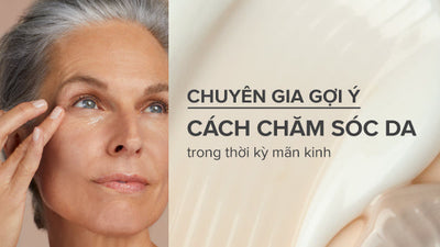 Chuyên gia gợi ý cách chăm sóc da trong thời kỳ mãn kinh