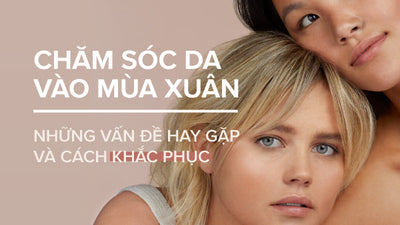 Chăm sóc da vào mùa xuân - Những vấn đề hay gặp và cách khắc phục