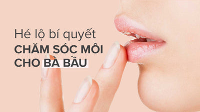 Hé lộ bí quyết chăm sóc môi cho bà bầu và những lưu ý không thể bỏ qua