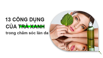 Khám phá 13 công dụng của trà xanh trong việc chăm sóc làn da