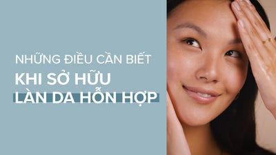 Tất tần tật những điều cần biết về da hỗn hợp