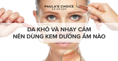 Da khô và nhạy cảm nên dùng kem dưỡng ẩm nào?