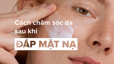 Đắp mặt nạ xong lên làm gì để tối đa hiệu quả chăm sóc da?