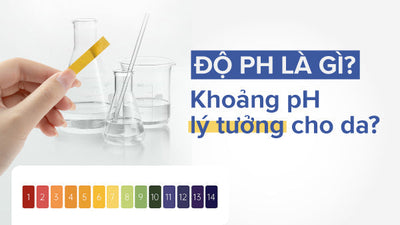 Độ pH là gì? Độ pH trong sản phẩm chăm sóc da quan trọng như thế nào?