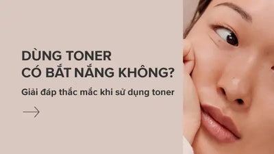 Dùng toner có bắt nắng không? Giải đáp các thắc mắc khi sử dụng toner
