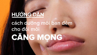 Hướng dẫn cách dưỡng môi ban đêm cho đôi môi căng mọng hồng hào