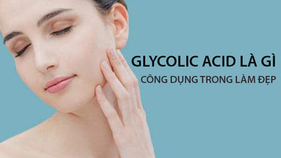 Glycolic acid là gì? Nêu rõ công dụng của nó trong việc làm đẹp
