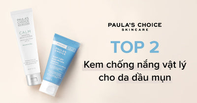 Top 2 kem chống nắng vật lý cho da dầu mụn tốt nhất hiện nay