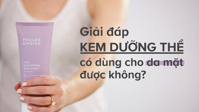 Giải đáp kem dưỡng thể có dùng cho da mặt được không?