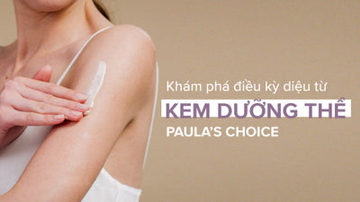 Khám phá điều kỳ diệu đến từ kem dưỡng thể Paula’s Choice
