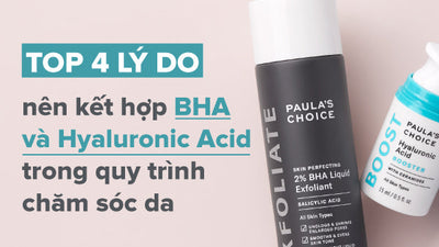 Top 4 lý do nên kết hợp BHA và Hyaluronic Acid trong quy trình chăm sóc da
