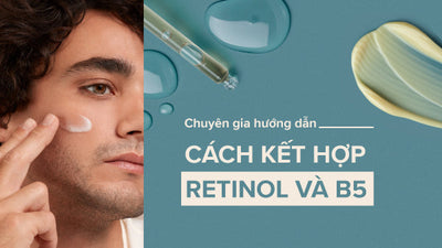 Chuyên gia hướng dẫn cách kết hợp Retinol và B5 giúp làm dịu da và giảm kích ứng