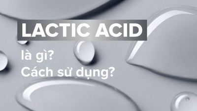 Lactic Acid là gì? Tác dụng của Lactic Acid đối với làn da