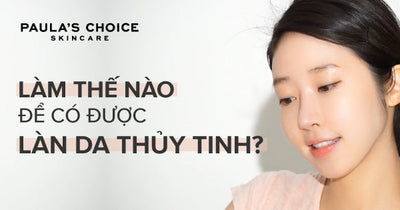 Làm thế nào để có được làn da thủy tinh?