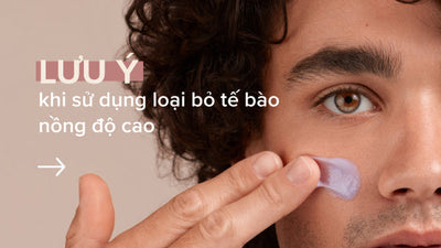 Lưu ý khi sử dụng loại bỏ tế bào chết nồng độ cao