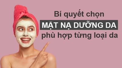 Bí quyết chọn mặt nạ dưỡng da phù hợp với từng loại da