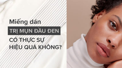 Miếng dán trị mụn đầu đen có thực sự hiệu quả không?