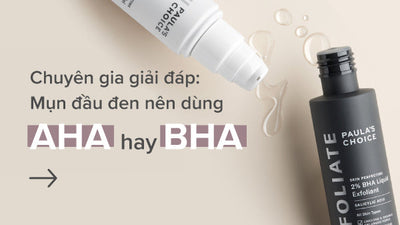 Chuyên gia giải đáp mụn đầu đen nên dùng AHA hay BHA?