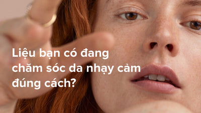Giải đáp: Đâu là loại mỹ phẩm cho da nhạy cảm tốt nhất?