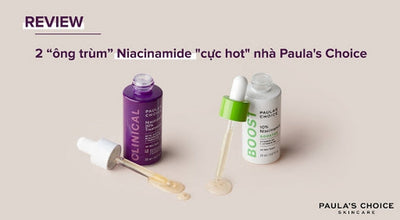 Review 2 ông trùm Niacinamide "cực hot" nhà Paula's Choice