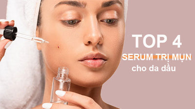Top 4 serum trị mụn cho da dầu hiệu quả thần kỳ sau 7 ngày