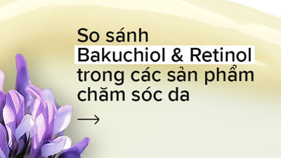 So sánh Bakchiol và Retinol trong các sản phẩm chăm sóc da