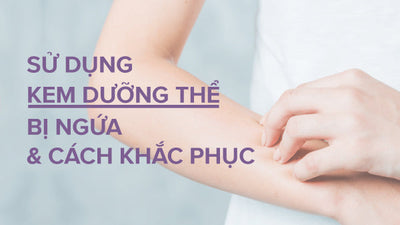 Sử dụng kem dưỡng thể bị ngứa và cách khắc phục