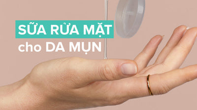 Top 4 sữa rửa mặt cho da mụn và cách sử dụng hiệu quả